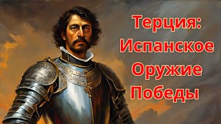 Терция: Испанское Оружие Победы .Чудо отваги и тактики испанской пехоты .