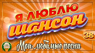 Я ЛЮБЛЮ ШАНСОН ✬ МОИ ЛЮБИМЫЕ ПЕСНИ ✬ САМЫЕ ДУШЕВНЫЕ ХИТЫ ШАНСОНА ✬ 38 ✬ CHANSON GOLD HITS