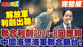 解放軍利劍出鞘! | 聯合利劍2024-B回應賴清德國慶演說!海警海軍聯合封鎖台灣?【頭條開講】完整版 @頭條開講HeadlinesTalk