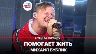 Михаил Бублик - Помогает Жить (LIVE @ Авторадио)