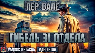 Радиоспектакль ГИБЕЛЬ 31 ОТДЕЛА Пер Валё. Детектив (Осенев, Этуш, Яковлев, Колычев, Арсеньева и др.)